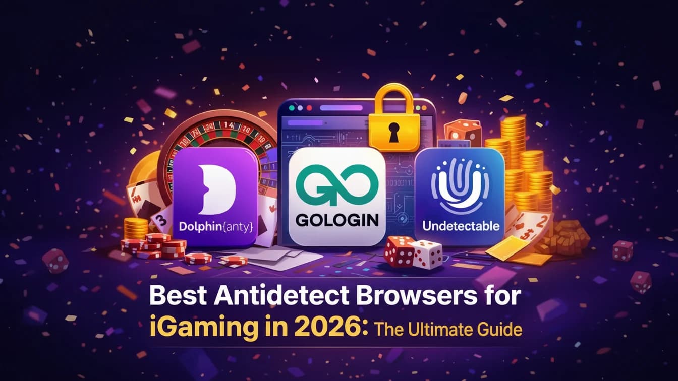 Which antidetect browsers for iGaming should you use in 2026?